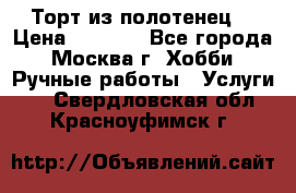 Торт из полотенец. › Цена ­ 2 200 - Все города, Москва г. Хобби. Ручные работы » Услуги   . Свердловская обл.,Красноуфимск г.